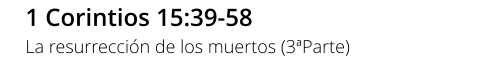 1 Corintios 15:39-58 La resurrección de los muertos (3ªParte)