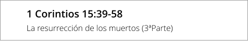 1 Corintios 15:39-58  La resurrección de los muertos (3ªParte)