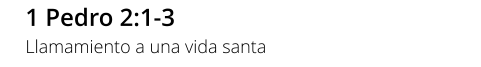 1 Pedro 2:1-3 Llamamiento a una vida santa