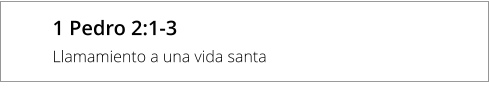 1 Pedro 2:1-3  Llamamiento a una vida santa