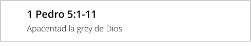 1 Pedro 5:1-11  Apacentad la grey de Dios