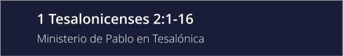 1 Tesalonicenses 2:1-16 Ministerio de Pablo en Tesalónica