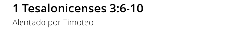 1 Tesalonicenses 3:6-10 Alentado por Timoteo