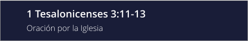 1 Tesalonicenses 3:11-13 Oración por la Iglesia