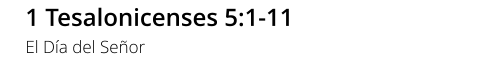 1 Tesalonicenses 5:1-11 El Día del Señor