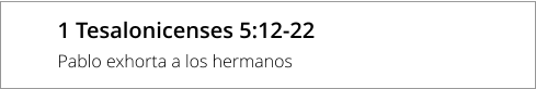 1 Tesalonicenses 5:12-22 Pablo exhorta a los hermanos