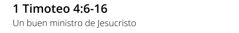 1 Timoteo 4:6-16 Un buen ministro de Jesucristo