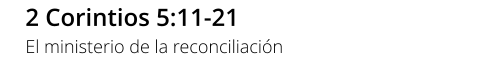 2 Corintios 5:11-21 El ministerio de la reconciliación