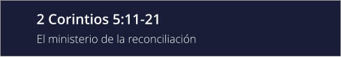 2 Corintios 5:11-21 El ministerio de la reconciliación