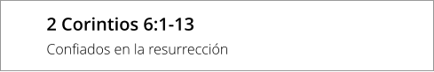 2 Corintios 6:1-13 Confiados en la resurrección