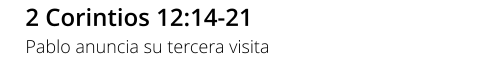 2 Corintios 12:14-21 Pablo anuncia su tercera visita