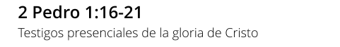 2 Pedro 1:16-21 Testigos presenciales de la gloria de Cristo