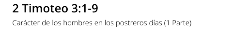 2 Timoteo 3:1-9 Carácter de los hombres en los postreros días (1 Parte)