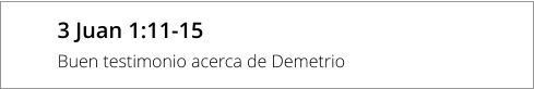 3 Juan 1:11-15 Buen testimonio acerca de Demetrio