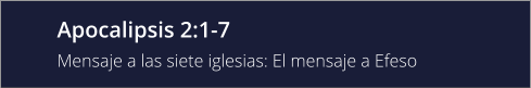 Apocalipsis 2:1-7 Mensaje a las siete iglesias: El mensaje a Efeso