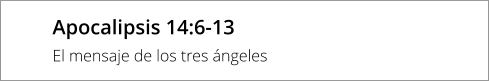 Apocalipsis 14:6-13 El mensaje de los tres ángeles