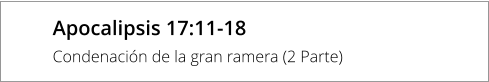 Apocalipsis 17:11-18 Condenación de la gran ramera (2 Parte)