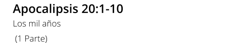 Apocalipsis 20:1-10 Los mil años  (1 Parte)