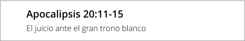 Apocalipsis 20:11-15 El juicio ante el gran trono blanco