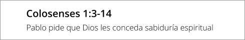 Colosenses 1:3-14 Pablo pide que Dios les conceda sabiduría espiritual