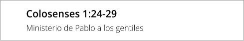 Colosenses 1:24-29 Ministerio de Pablo a los gentiles