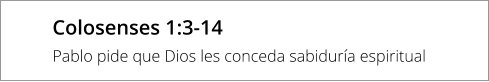 Colosenses 1:3-14 Pablo pide que Dios les conceda sabiduría espiritual