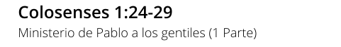 Colosenses 1:24-29 Ministerio de Pablo a los gentiles (1 Parte)