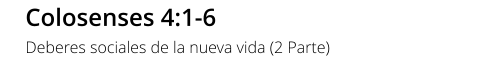 Colosenses 4:1-6 Deberes sociales de la nueva vida (2 Parte)