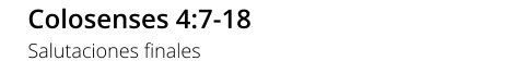 Colosenses 4:7-18 Salutaciones finales