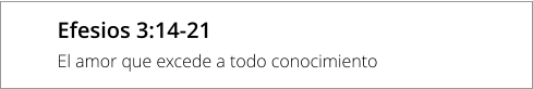 Efesios 3:14-21  El amor que excede a todo conocimiento