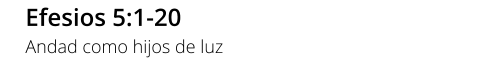 Efesios 5:1-20 Andad como hijos de luz