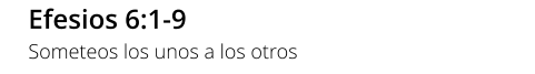 Efesios 6:1-9 Someteos los unos a los otros