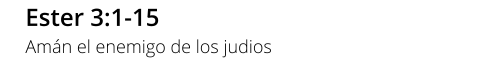 Ester 3:1-15 Amán el enemigo de los judios