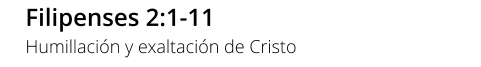 Filipenses 2:1-11 Humillación y exaltación de Cristo