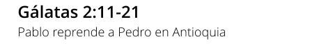 Gálatas 2:11-21 Pablo reprende a Pedro en Antioquia
