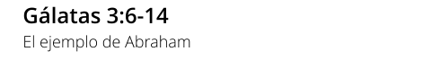 Gálatas 3:6-14 El ejemplo de Abraham