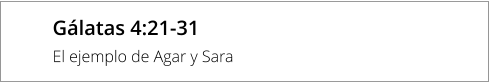 Gálatas 4:21-31 El ejemplo de Agar y Sara