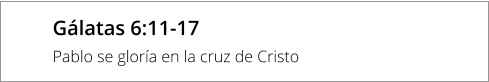 Gálatas 6:11-17 Pablo se gloría en la cruz de Cristo
