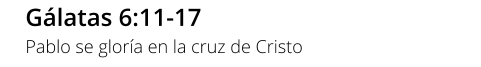 Gálatas 6:11-17 Pablo se gloría en la cruz de Cristo
