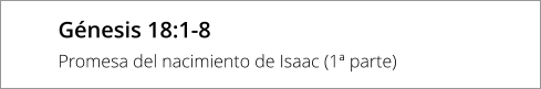 Génesis 18:1-8 Promesa del nacimiento de Isaac (1ª parte)