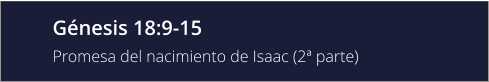 Génesis 18:9-15 Promesa del nacimiento de Isaac (2ª parte)