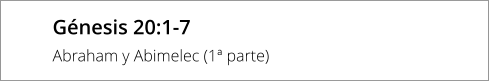 Génesis 20:1-7 Abraham y Abimelec (1ª parte)