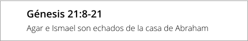 Génesis 21:8-21 Agar e Ismael son echados de la casa de Abraham