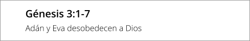 Génesis 3:1-7 Adán y Eva desobedecen a Dios