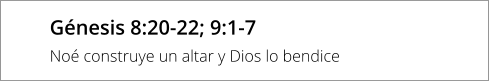 Génesis 8:20-22; 9:1-7 Noé construye un altar y Dios lo bendice