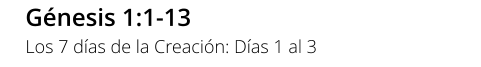 Génesis 1:1-13 Los 7 días de la Creación: Días 1 al 3