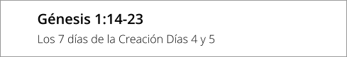 Génesis 1:14-23 Los 7 días de la Creación Días 4 y 5