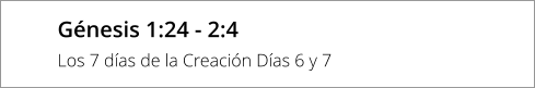 Génesis 1:24 - 2:4 Los 7 días de la Creación Días 6 y 7