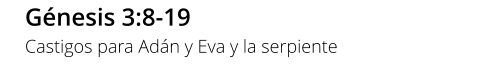 Génesis 3:8-19 Castigos para Adán y Eva y la serpiente