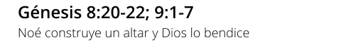 Génesis 8:20-22; 9:1-7 Noé construye un altar y Dios lo bendice